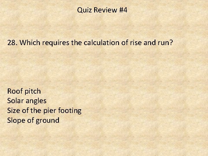 Quiz Review #4 28. Which requires the calculation of rise and run? Roof pitch