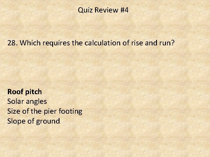 Quiz Review #4 28. Which requires the calculation of rise and run? Roof pitch