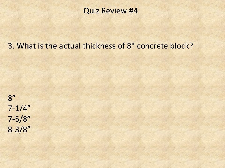 Quiz Review #4 3. What is the actual thickness of 8" concrete block? 8”