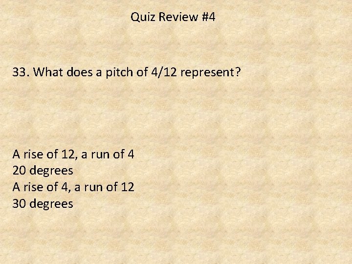 Quiz Review #4 33. What does a pitch of 4/12 represent? A rise of