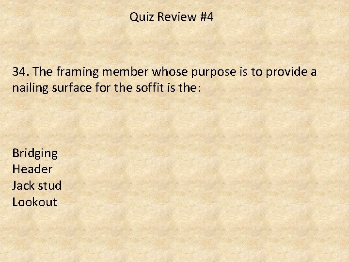 Quiz Review #4 34. The framing member whose purpose is to provide a nailing