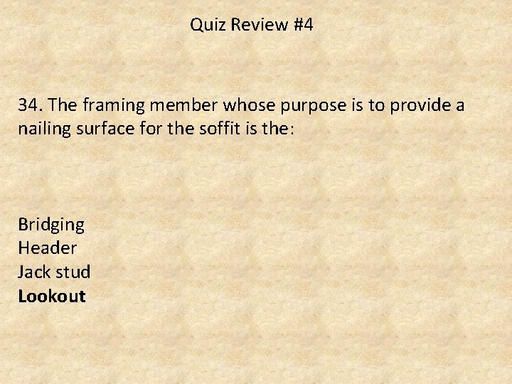 Quiz Review #4 34. The framing member whose purpose is to provide a nailing