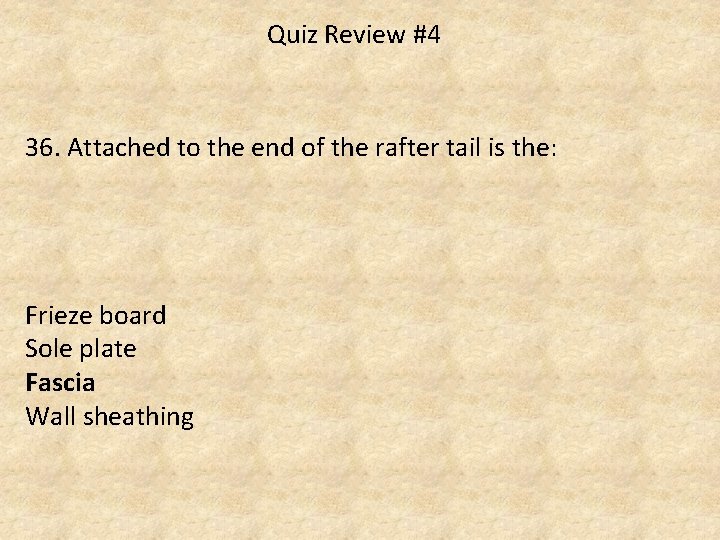 Quiz Review #4 36. Attached to the end of the rafter tail is the: