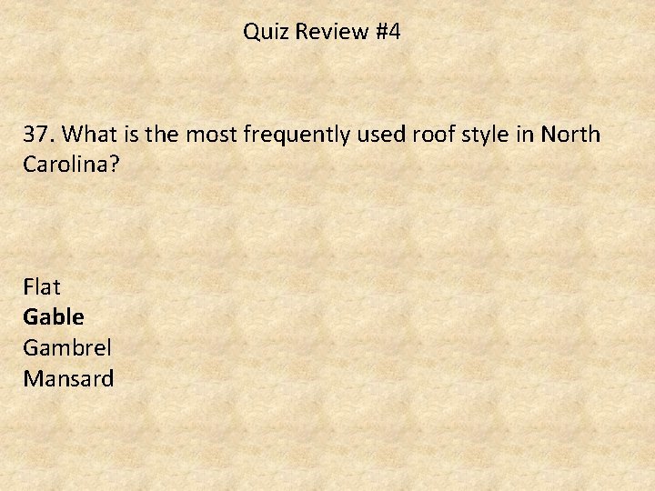 Quiz Review #4 37. What is the most frequently used roof style in North