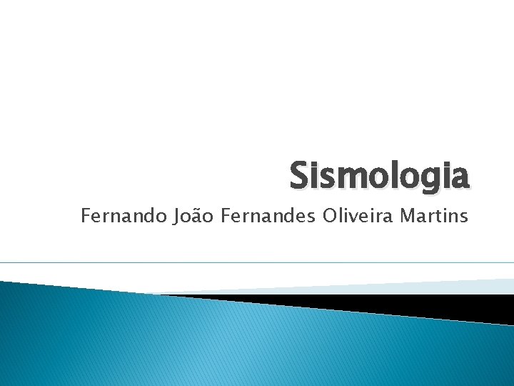 Sismologia Fernando João Fernandes Oliveira Martins 