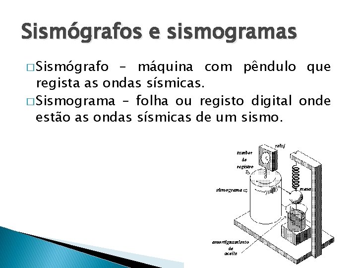 Sismógrafos e sismogramas � Sismógrafo – máquina com pêndulo que regista as ondas sísmicas.