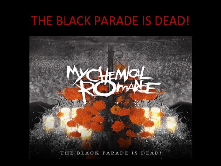 THE BLACK PARADE IS DEAD! 
