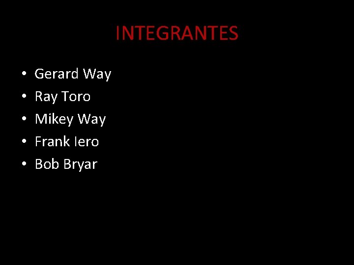 INTEGRANTES • • • Gerard Way Ray Toro Mikey Way Frank Iero Bob Bryar