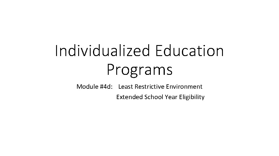 Individualized Education Programs Module #4 d: Least Restrictive Environment Extended School Year Eligibility 