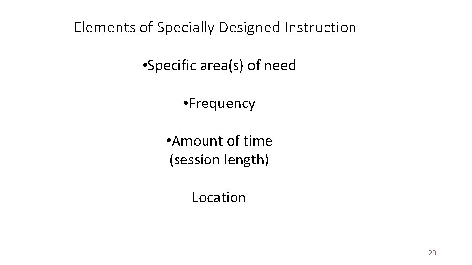 Elements of Specially Designed Instruction • Specific area(s) of need • Frequency • Amount