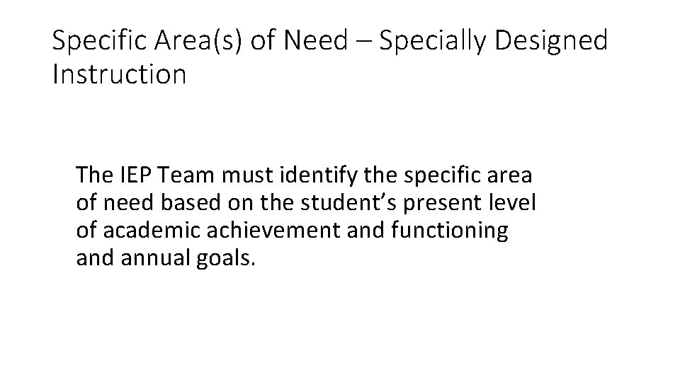 Specific Area(s) of Need – Specially Designed Instruction The IEP Team must identify the
