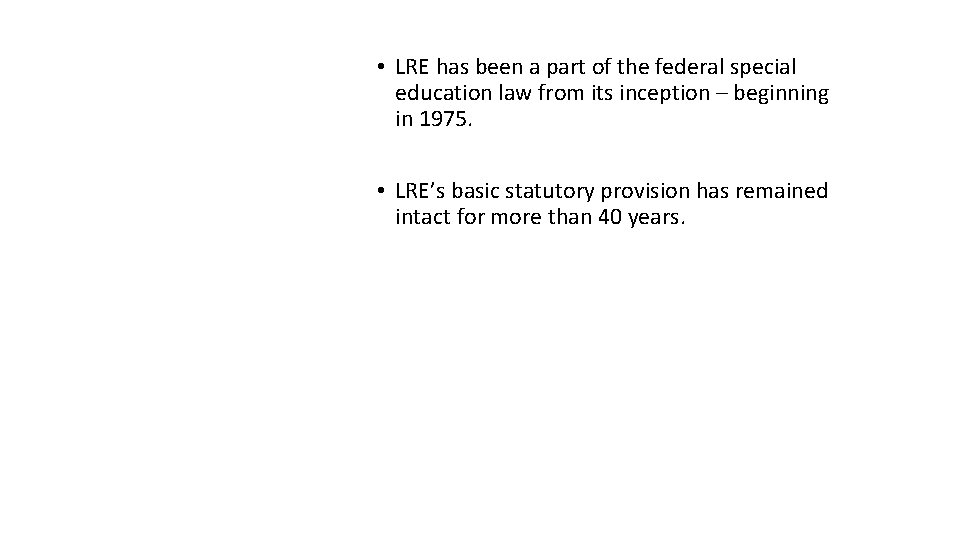 History of LRE • LRE has been a part of the federal special education