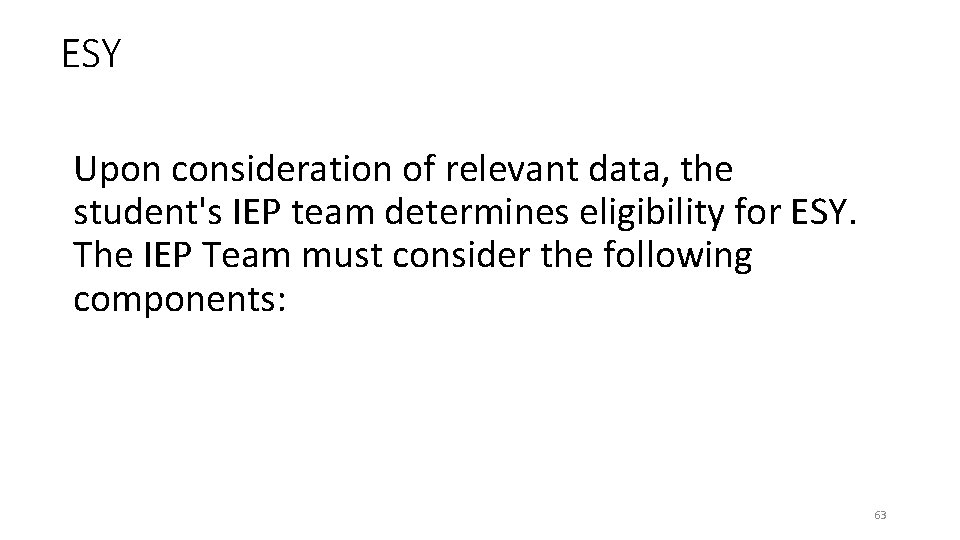 ESY Upon consideration of relevant data, the student's IEP team determines eligibility for ESY.
