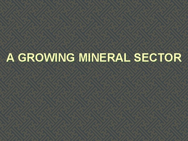 A GROWING MINERAL SECTOR 