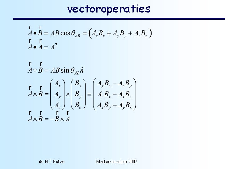 vectoroperaties dr. H. J. Bulten Mechanica najaar 2007 vectoroperaties dr. H. J. Bulten Mechanica najaar 2007