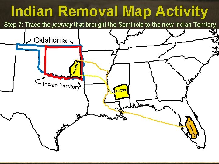 Indian Removal Map Activity Step 7: Trace the journey that brought the Seminole to
