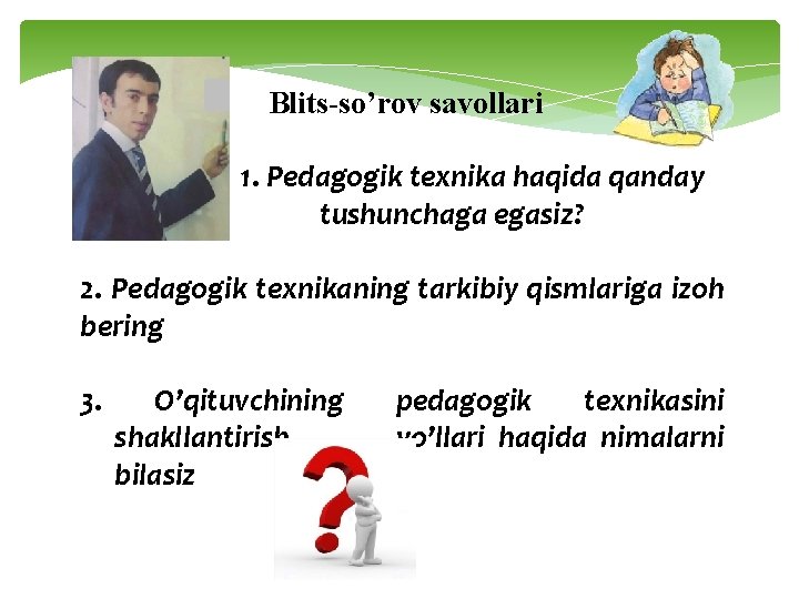 Blits-so’rov savollari 1. Pedagogik texnika haqida qanday tushunchaga egasiz? 2. Pedagogik texnikaning tarkibiy qismlariga