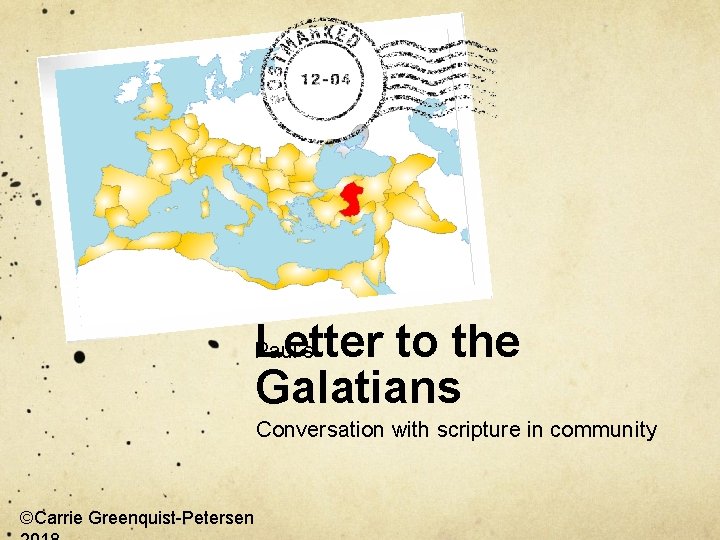 Letter to the Galatians Paul’s Conversation with scripture in community ©Carrie Greenquist-Petersen 