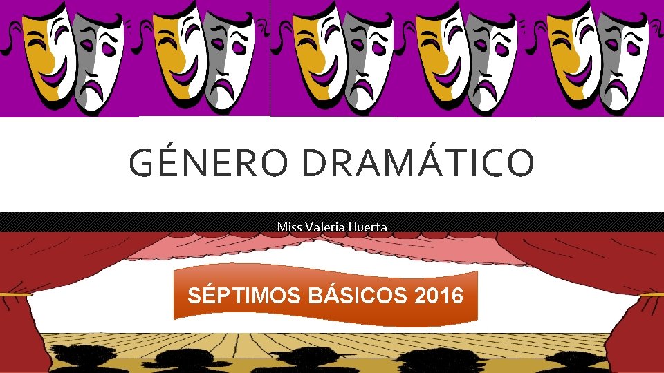 GÉNERO DRAMÁTICO Miss Valeria Huerta SÉPTIMOS BÁSICOS 2016 
