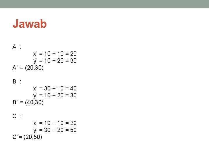 Jawab A : x’ = 10 + 10 = 20 y’ = 10 +