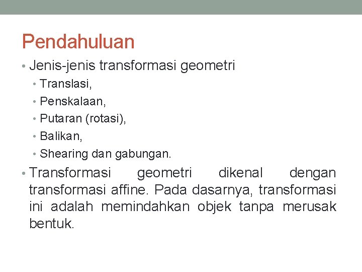 Pendahuluan • Jenis-jenis transformasi geometri • Translasi, • Penskalaan, • Putaran (rotasi), • Balikan,