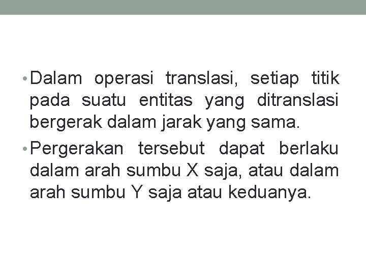  • Dalam operasi translasi, setiap titik pada suatu entitas yang ditranslasi bergerak dalam