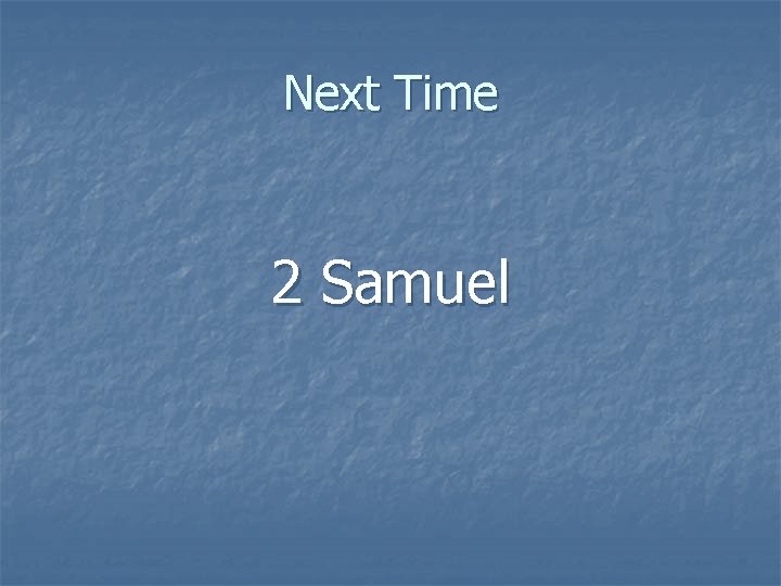 Next Time 2 Samuel 