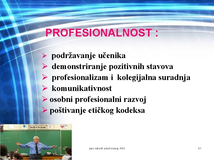 PROFESIONALNOST : Ø podržavanje učenika Ø demonstriranje pozitivnih stavova Ø profesionalizam i kolegijalna suradnja