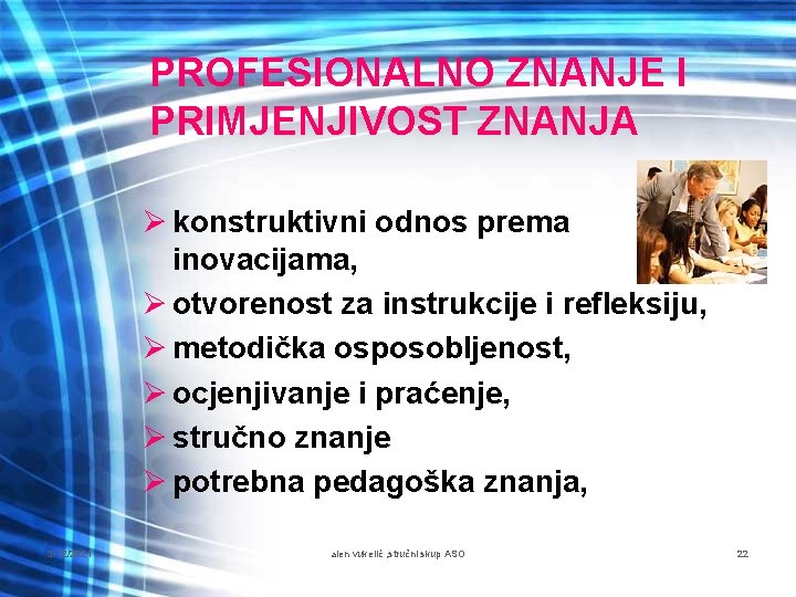 PROFESIONALNO ZNANJE I PRIMJENJIVOST ZNANJA Ø konstruktivni odnos prema inovacijama, Ø otvorenost za instrukcije