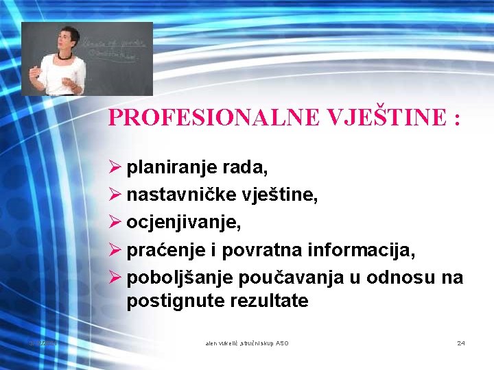 PROFESIONALNE VJEŠTINE : Ø planiranje rada, Ø nastavničke vještine, Ø ocjenjivanje, Ø praćenje i