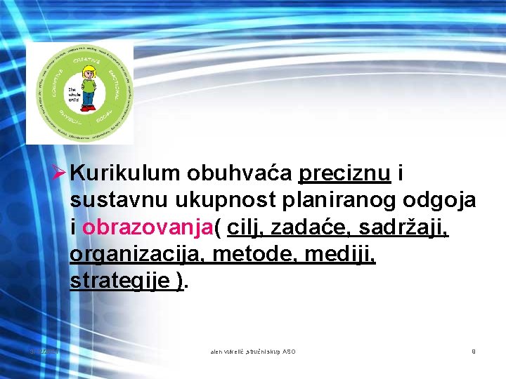 Ø Kurikulum obuhvaća preciznu i sustavnu ukupnost planiranog odgoja i obrazovanja( cilj, zadaće, sadržaji,