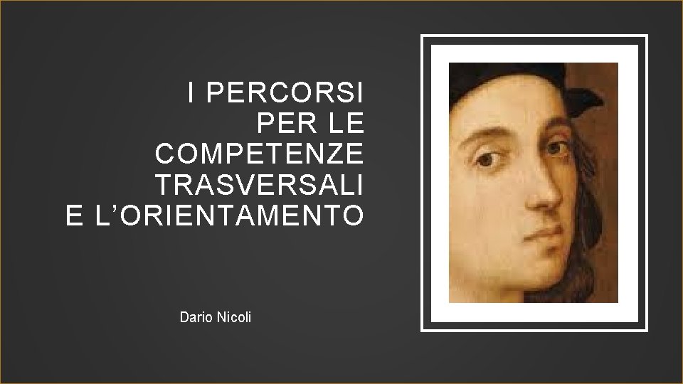 I PERCORSI PER LE COMPETENZE TRASVERSALI E L’ORIENTAMENTO Dario Nicoli 