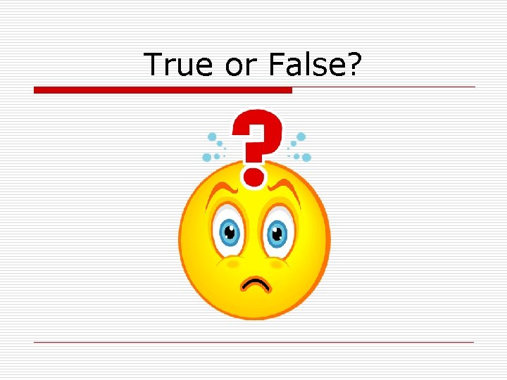 True or False? 