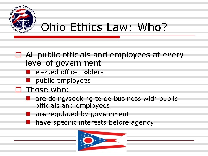 Ohio Ethics Law: Who? o All public officials and employees at every level of