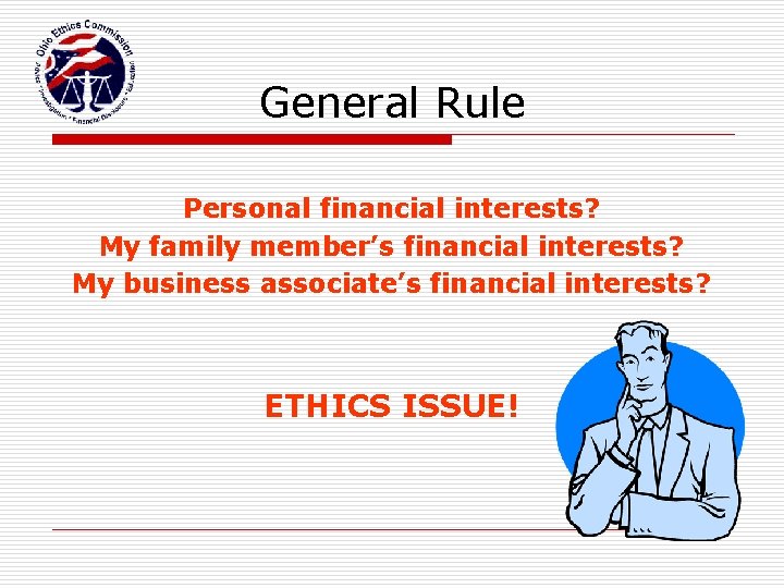 General Rule Personal financial interests? My family member’s financial interests? My business associate’s financial