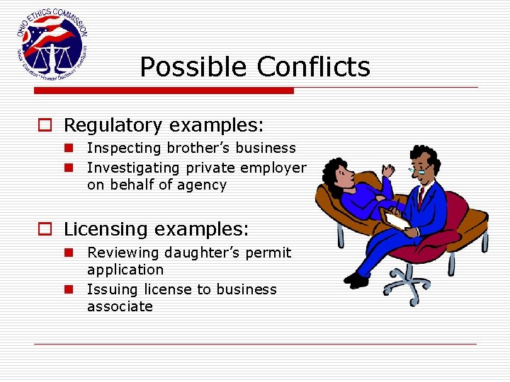 Possible Conflicts o Regulatory examples: n Inspecting brother’s business n Investigating private employer on