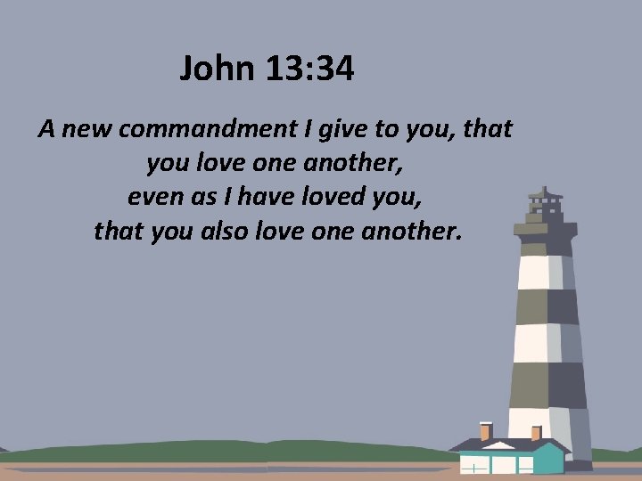 John 13: 34 A new commandment I give to you, that you love one