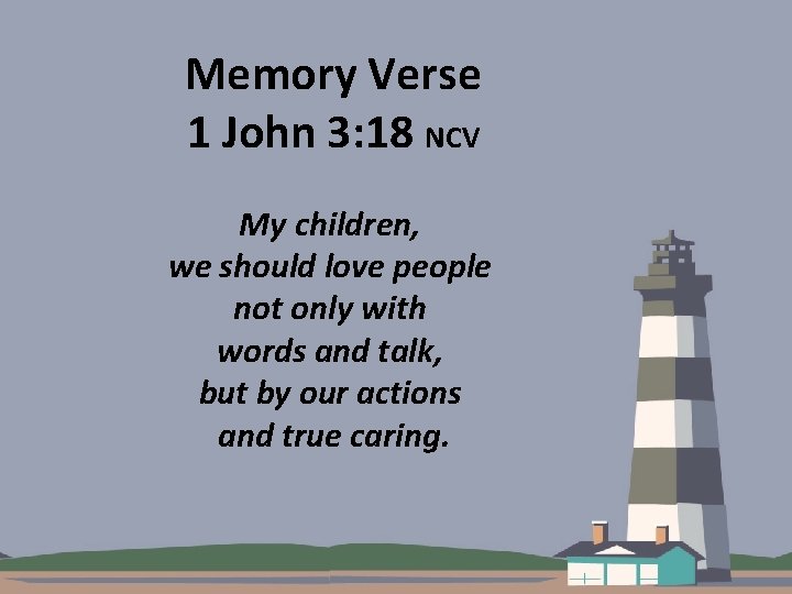 Memory Verse 1 John 3: 18 NCV My children, we should love people not