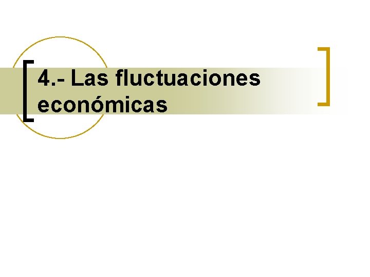 4. - Las fluctuaciones económicas 