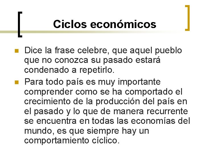 Ciclos económicos n n Dice la frase celebre, que aquel pueblo que no conozca