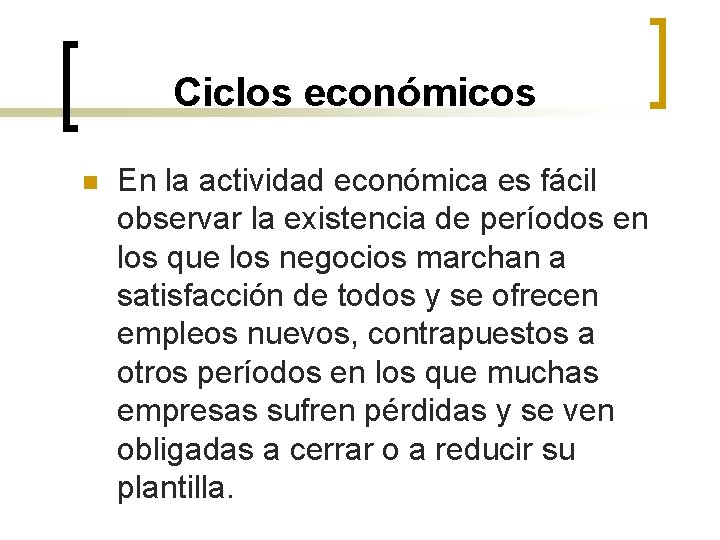 Ciclos económicos n En la actividad económica es fácil observar la existencia de períodos