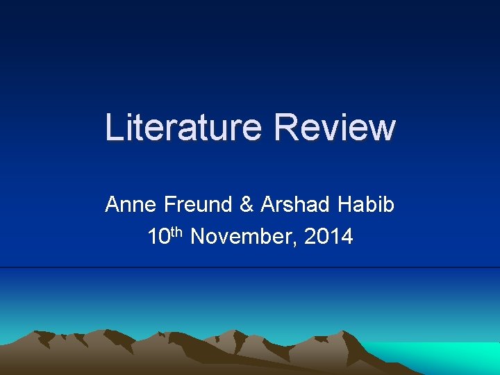 Literature Review Anne Freund & Arshad Habib 10 th November, 2014 