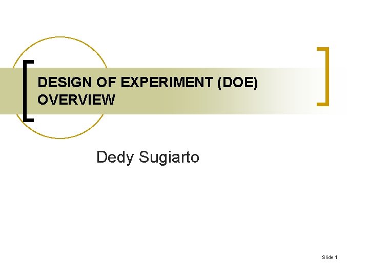 DESIGN OF EXPERIMENT (DOE) OVERVIEW Dedy Sugiarto Slide 1 