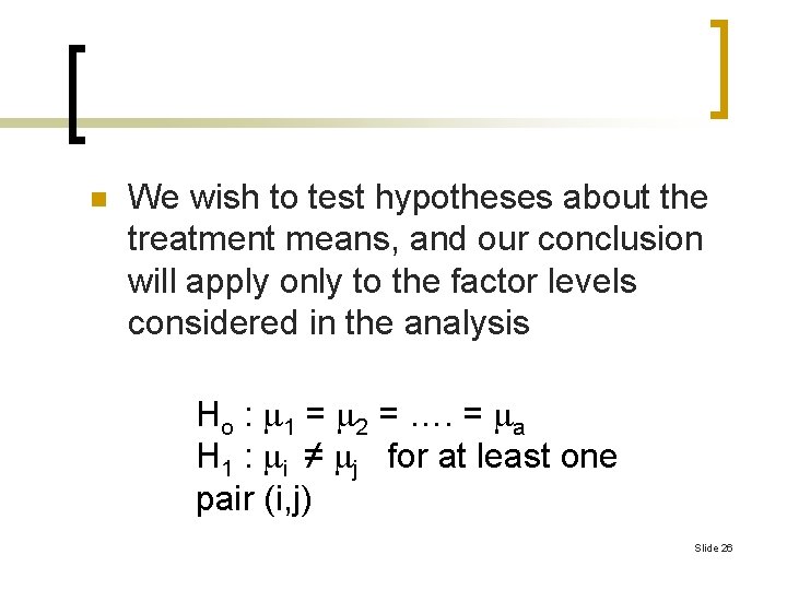 n We wish to test hypotheses about the treatment means, and our conclusion will