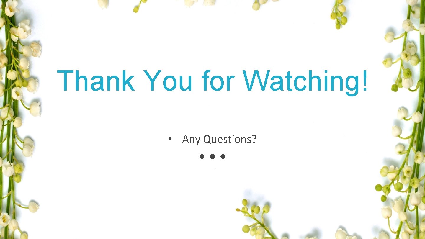 Thank You for Watching! • Any Questions? Thank You for Watching! • Any Questions?