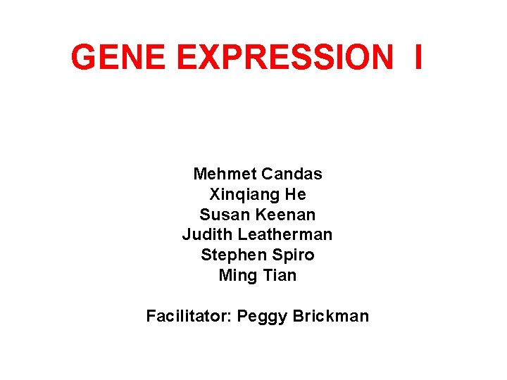 GENE EXPRESSION I Mehmet Candas Xinqiang He Susan Keenan Judith Leatherman Stephen Spiro Ming GENE EXPRESSION I Mehmet Candas Xinqiang He Susan Keenan Judith Leatherman Stephen Spiro Ming