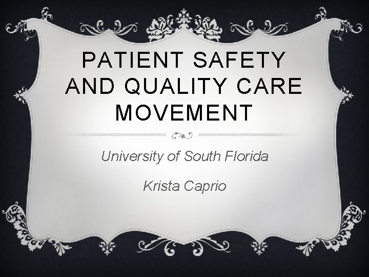 PATIENT SAFETY AND QUALITY CARE MOVEMENT University of South Florida Krista Caprio 