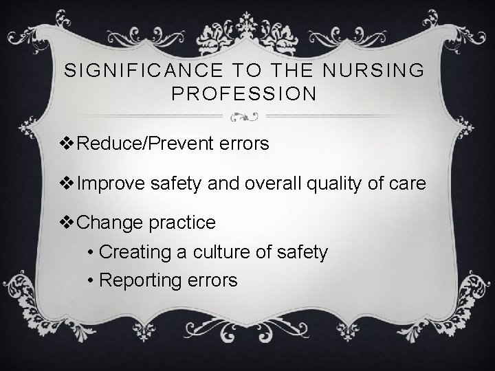 SIGNIFICANCE TO THE NURSING PROFESSION v. Reduce/Prevent errors v. Improve safety and overall quality