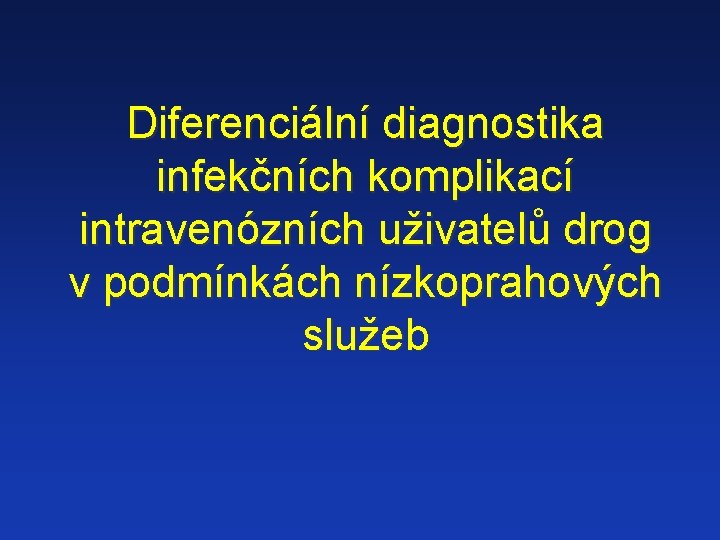 Diferenciální diagnostika infekčních komplikací intravenózních uživatelů drog v podmínkách nízkoprahových služeb 