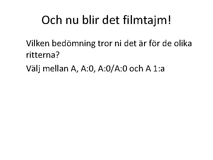 Och nu blir det filmtajm! Vilken bedömning tror ni det är för de olika